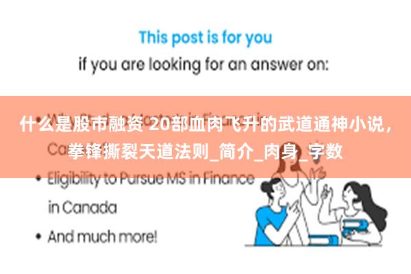 什么是股市融资 20部血肉飞升的武道通神小说，拳锋撕裂天道法则_简介_肉身_字数